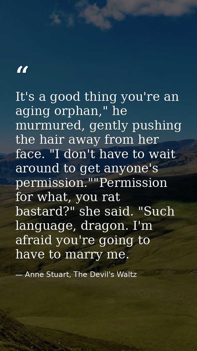 It's a good thing you're an aging orphan," he murmured, gently pushing the hair away from her face. "I don't have to wai — Anne Stuart, The Devil's Waltz