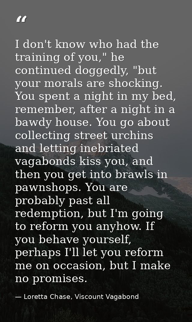 I don't know who had the training of you," he continued doggedly, "but your morals are shocking. You spent a night in my — Loretta Chase, Viscount Vagabond
