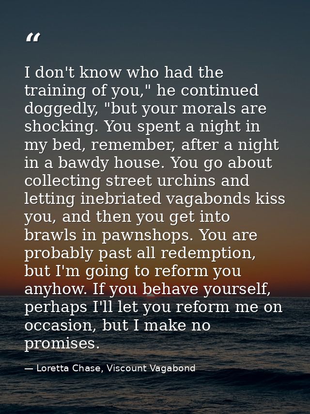 I don't know who had the training of you," he continued doggedly, "but your morals are shocking. You spent a night in my — Loretta Chase, Viscount Vagabond