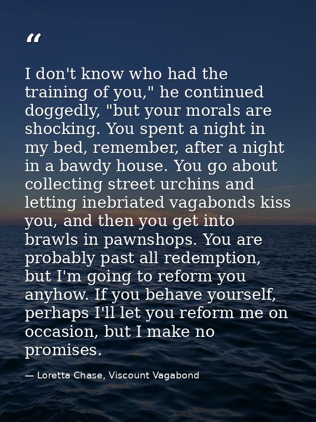 I don't know who had the training of you," he continued doggedly, "but your morals are shocking. You spent a night in my — Loretta Chase, Viscount Vagabond