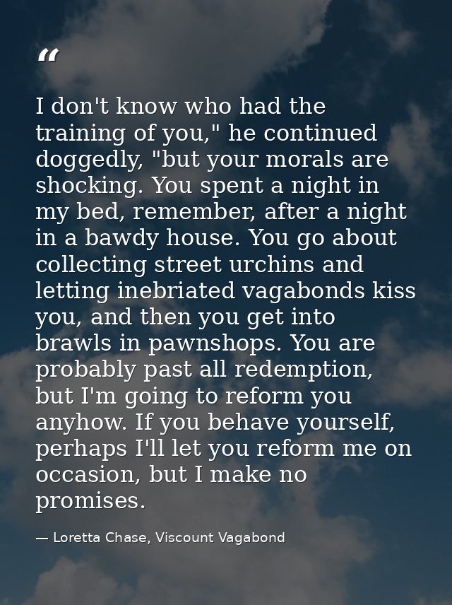 I don't know who had the training of you," he continued doggedly, "but your morals are shocking. You spent a night in my — Loretta Chase, Viscount Vagabond