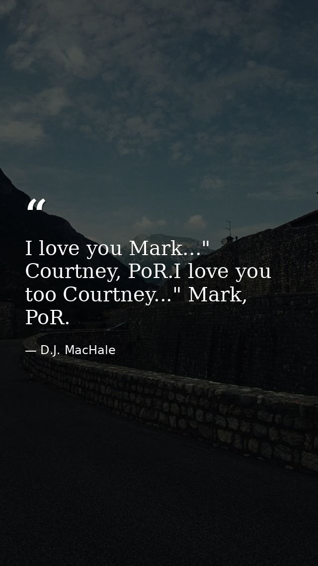 I love you Mark..." Courtney, PoR.I love you too Courtney..." Mark, PoR. — D.J. MacHale