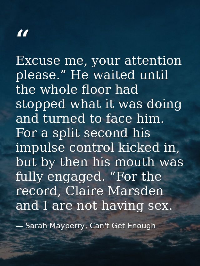 Excuse me, your attention please.” He waited until the whole floor had stopped what it was doing and turned to face him. — Sarah Mayberry, Can't Get Enough