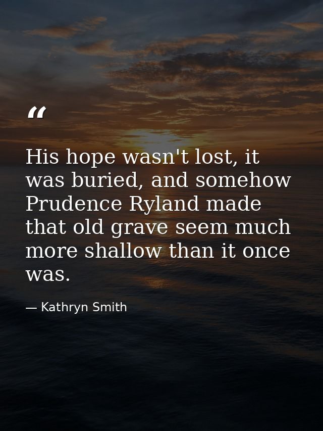 His hope wasn't lost, it was buried, and somehow Prudence Ryland made that old grave seem much more shallow than it once — Kathryn Smith