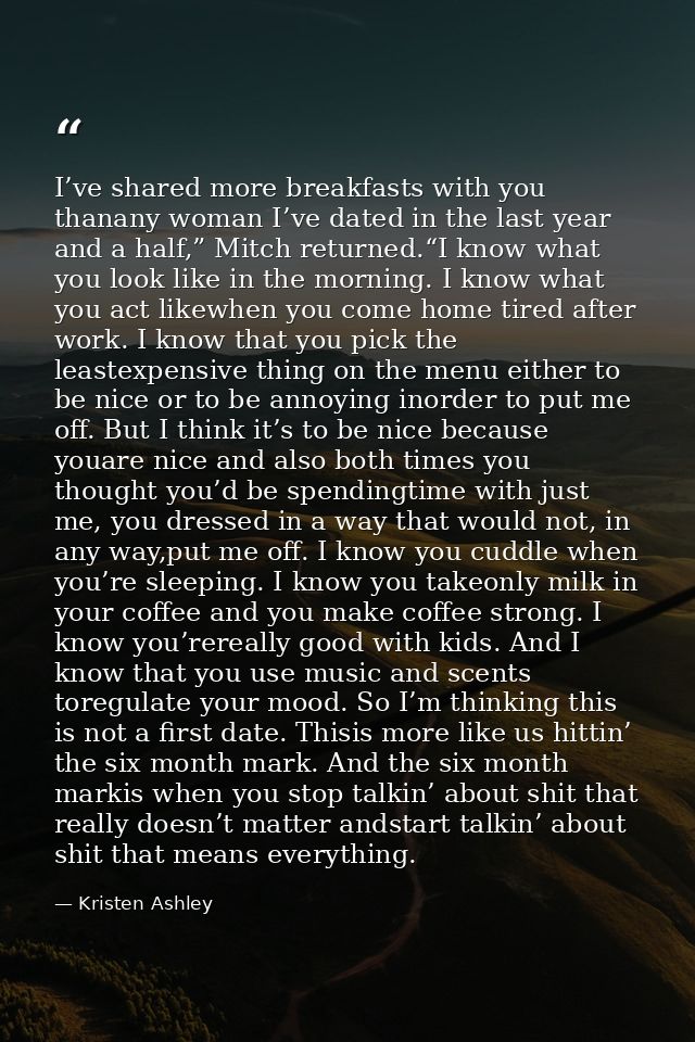 I’ve shared more breakfasts with you thanany woman I’ve dated in the last year and a half,” Mitch returned.“I know what  — Kristen Ashley