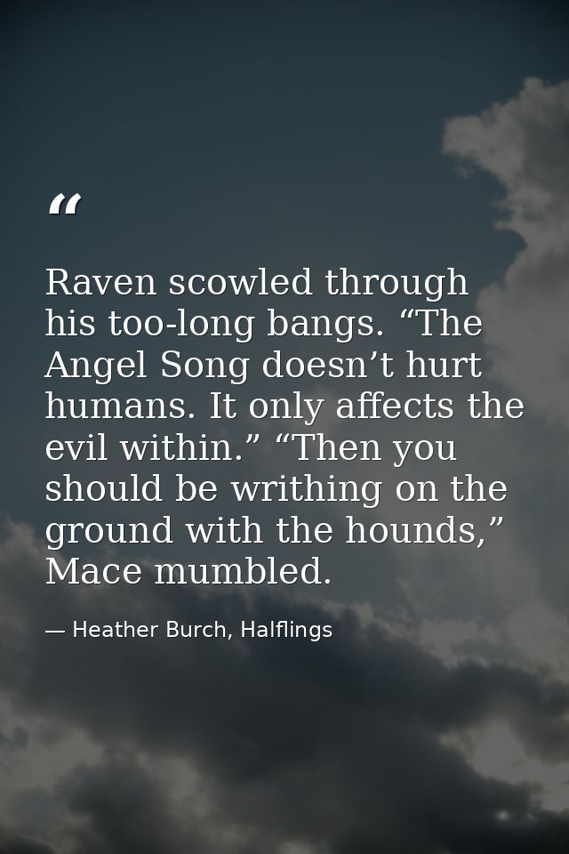 Raven scowled through his too-long bangs. “The Angel Song doesn’t hurt humans. It only affects the evil within.” “Then y — Heather Burch, Halflings
