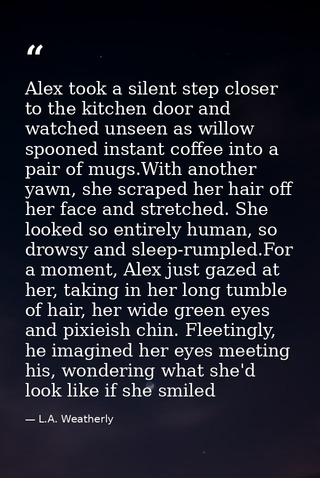 Alex took a silent step closer to the kitchen door and watched unseen as willow spooned instant coffee into a pair of mu — L.A. Weatherly