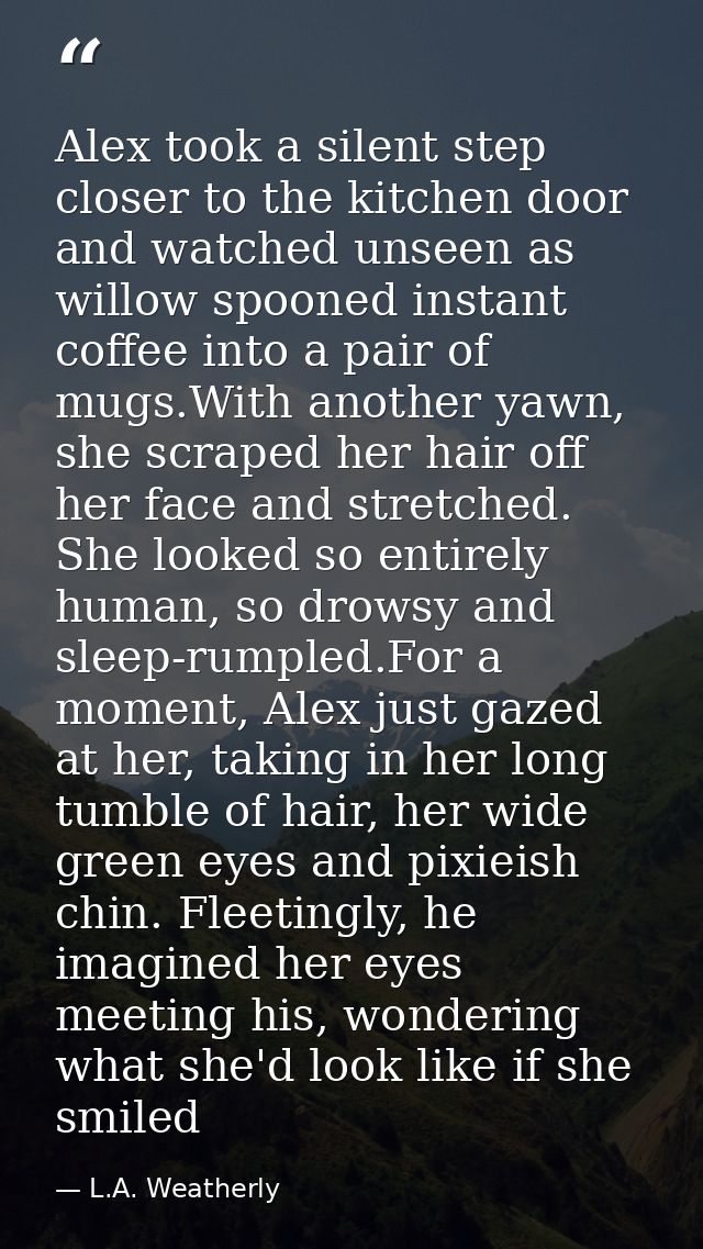 Alex took a silent step closer to the kitchen door and watched unseen as willow spooned instant coffee into a pair of mu — L.A. Weatherly