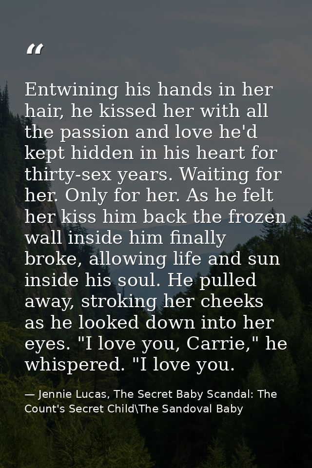 Entwining his hands in her hair, he kissed her with all the passion and love he'd kept hidden in his heart for thirty-se — Jennie Lucas, The Secret Baby Scandal: The Count's Secret Child\The Sandoval Baby