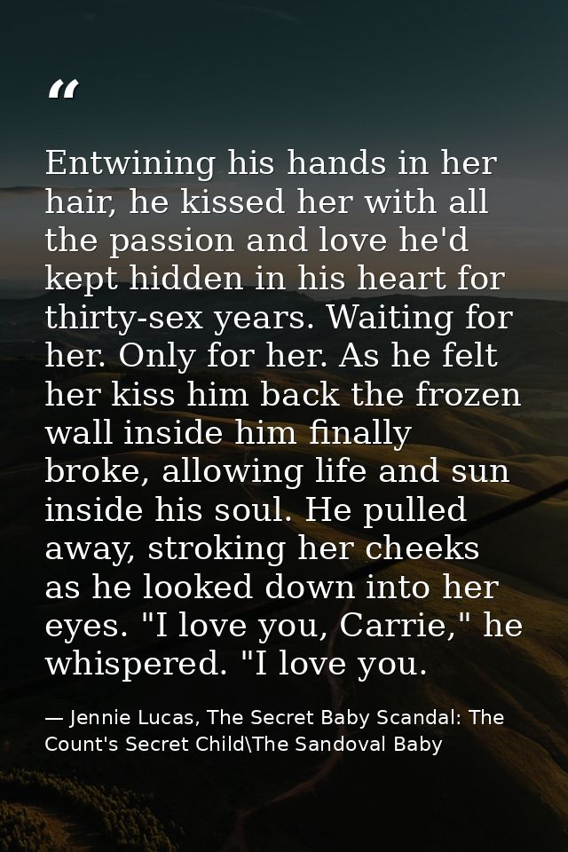 Entwining his hands in her hair, he kissed her with all the passion and love he'd kept hidden in his heart for thirty-se — Jennie Lucas, The Secret Baby Scandal: The Count's Secret Child\The Sandoval Baby