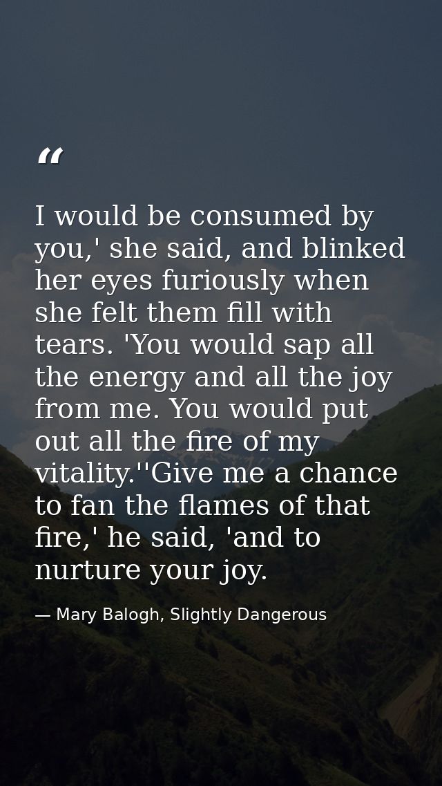 I would be consumed by you,' she said, and blinked her eyes furiously when she felt them fill with tears. 'You would sap — Mary Balogh, Slightly Dangerous