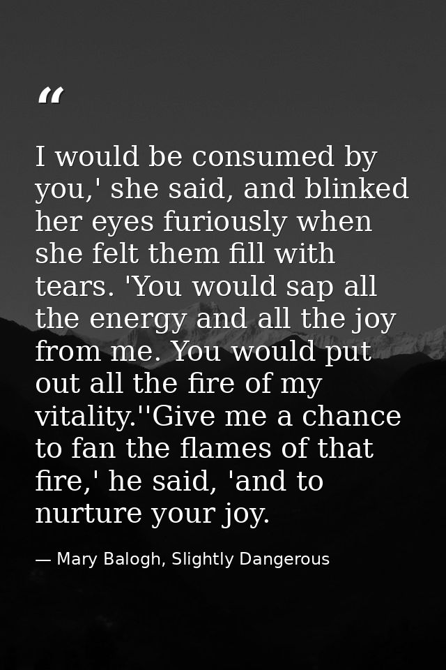 I would be consumed by you,' she said, and blinked her eyes furiously when she felt them fill with tears. 'You would sap — Mary Balogh, Slightly Dangerous
