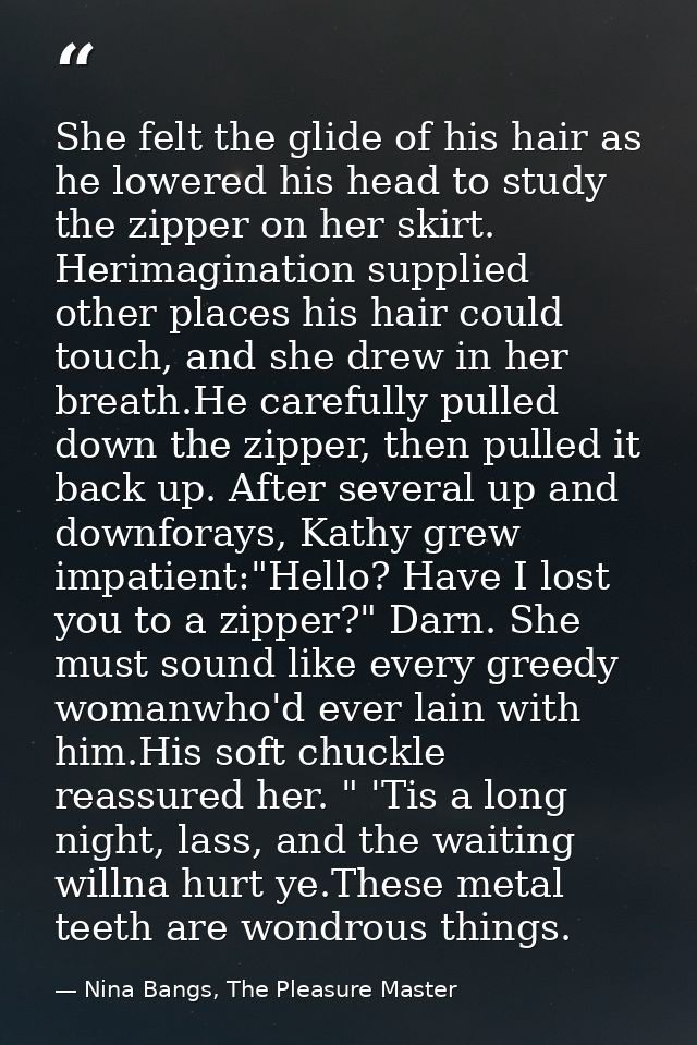 She felt the glide of his hair as he lowered his head to study the zipper on her skirt. Herimagination supplied other pl — Nina Bangs, The Pleasure Master