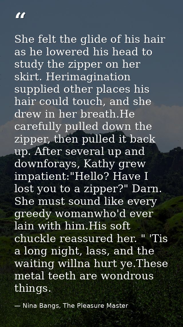 She felt the glide of his hair as he lowered his head to study the zipper on her skirt. Herimagination supplied other pl — Nina Bangs, The Pleasure Master