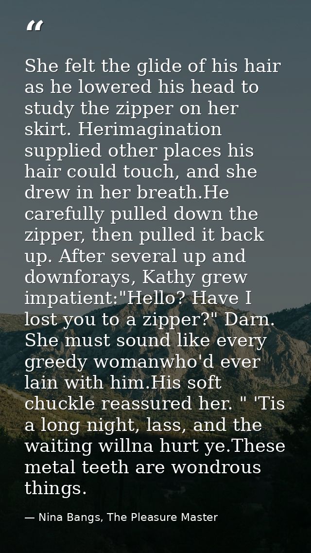 She felt the glide of his hair as he lowered his head to study the zipper on her skirt. Herimagination supplied other pl — Nina Bangs, The Pleasure Master