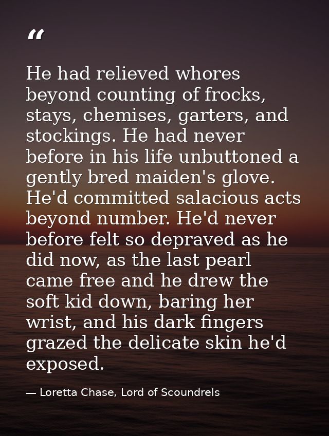 He had relieved whores beyond counting of frocks, stays, chemises, garters, and stockings. He had never before in his li — Loretta Chase, Lord of Scoundrels
