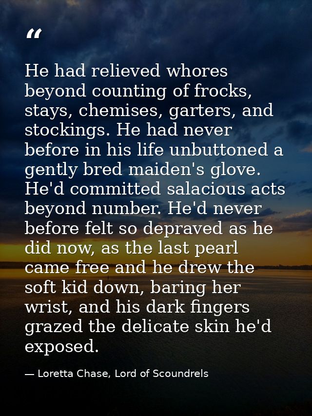 He had relieved whores beyond counting of frocks, stays, chemises, garters, and stockings. He had never before in his li — Loretta Chase, Lord of Scoundrels