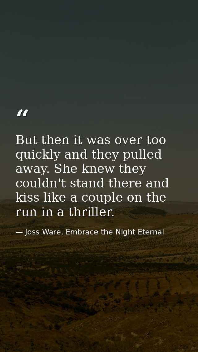 But then it was over too quickly and they pulled away. She knew they couldn't stand there and kiss like a couple on the  — Joss Ware, Embrace the Night Eternal