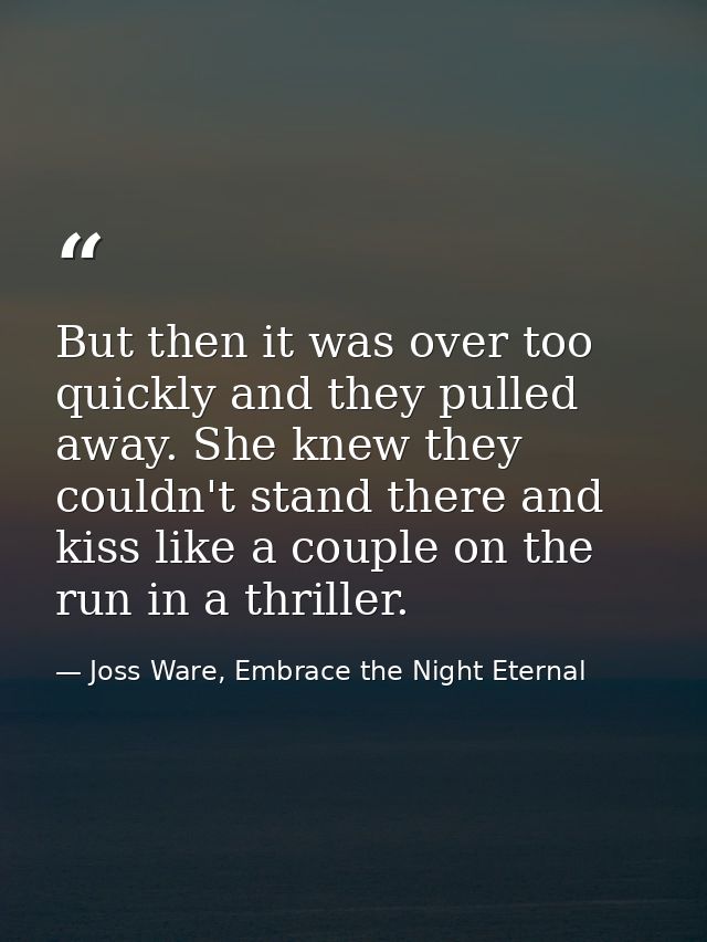 But then it was over too quickly and they pulled away. She knew they couldn't stand there and kiss like a couple on the  — Joss Ware, Embrace the Night Eternal
