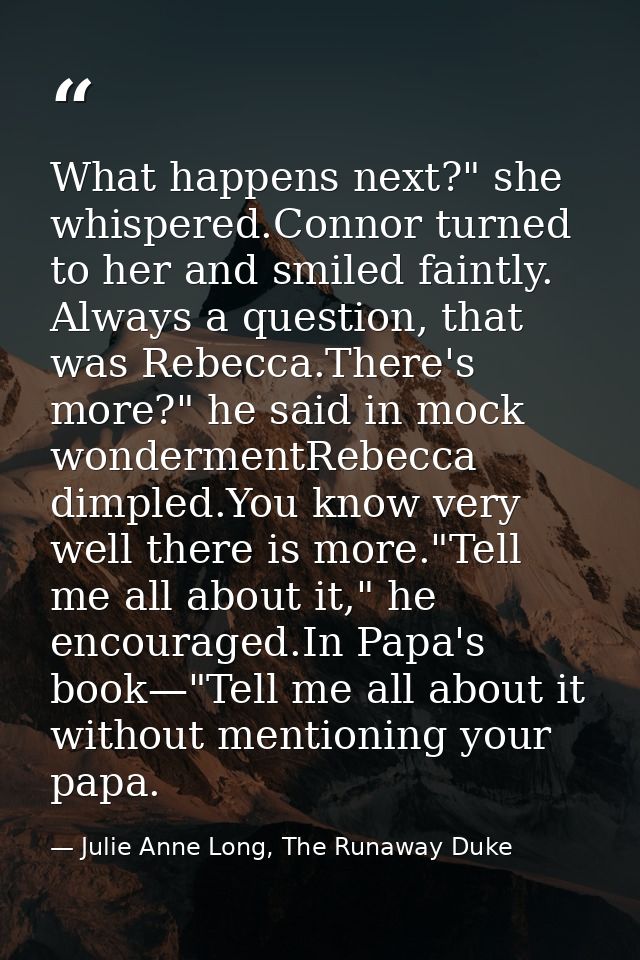 What happens next?" she whispered.Connor turned to her and smiled faintly. Always a question, that was Rebecca.There's m — Julie Anne Long, The Runaway Duke