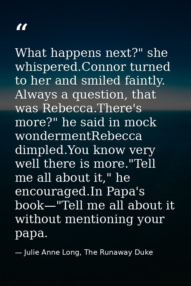 What happens next?" she whispered.Connor turned to her and smiled faintly. Always a question, that was Rebecca.There's m — Julie Anne Long, The Runaway Duke