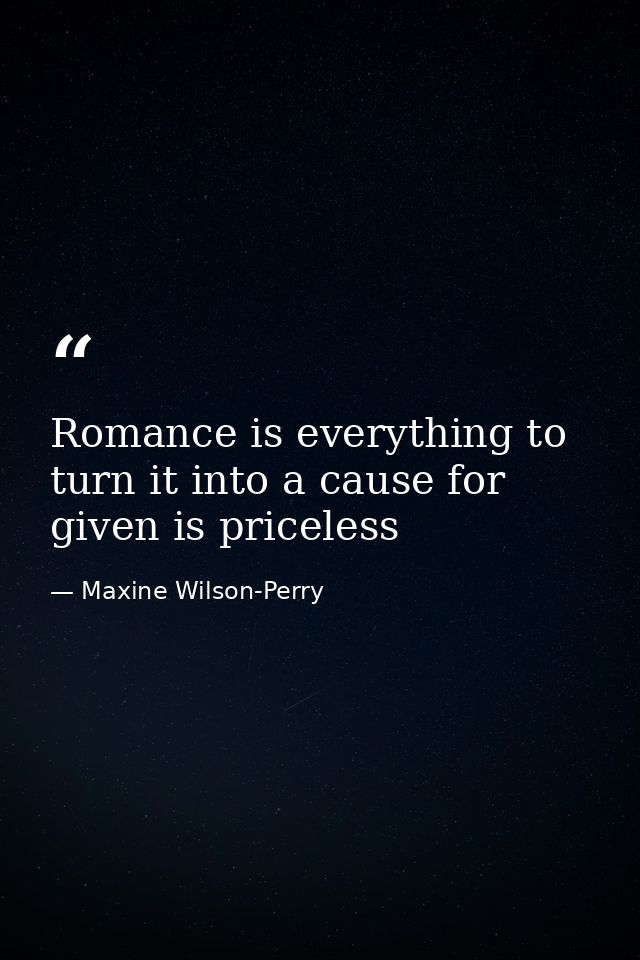 Romance is everything to turn it into a cause for given is priceless — Maxine Wilson-Perry
