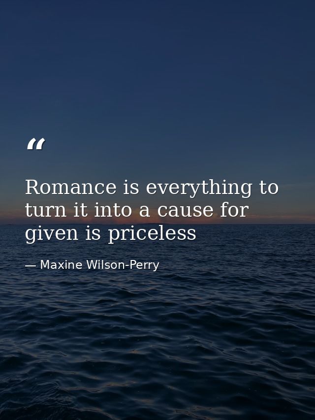 Romance is everything to turn it into a cause for given is priceless — Maxine Wilson-Perry