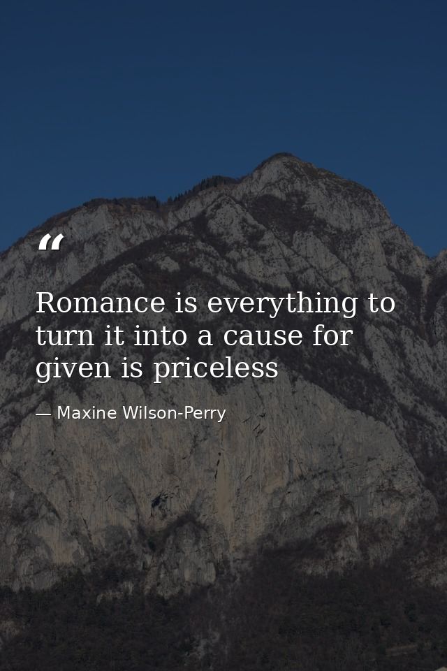 Romance is everything to turn it into a cause for given is priceless — Maxine Wilson-Perry