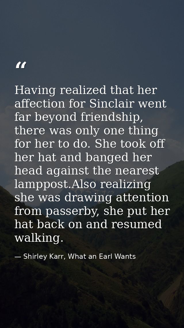 Having realized that her affection for Sinclair went far beyond friendship, there was only one thing for her to do. She  — Shirley Karr, What an Earl Wants