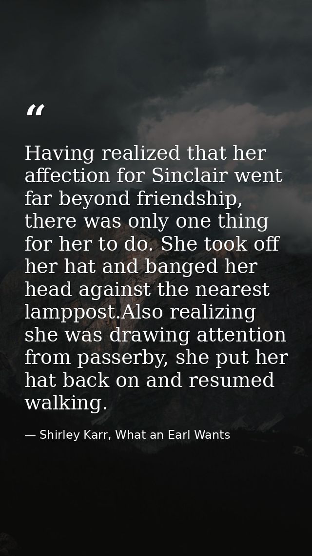 Having realized that her affection for Sinclair went far beyond friendship, there was only one thing for her to do. She  — Shirley Karr, What an Earl Wants