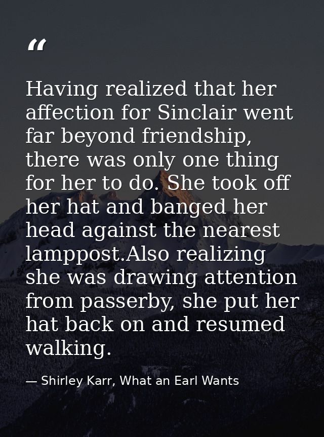 Having realized that her affection for Sinclair went far beyond friendship, there was only one thing for her to do. She  — Shirley Karr, What an Earl Wants