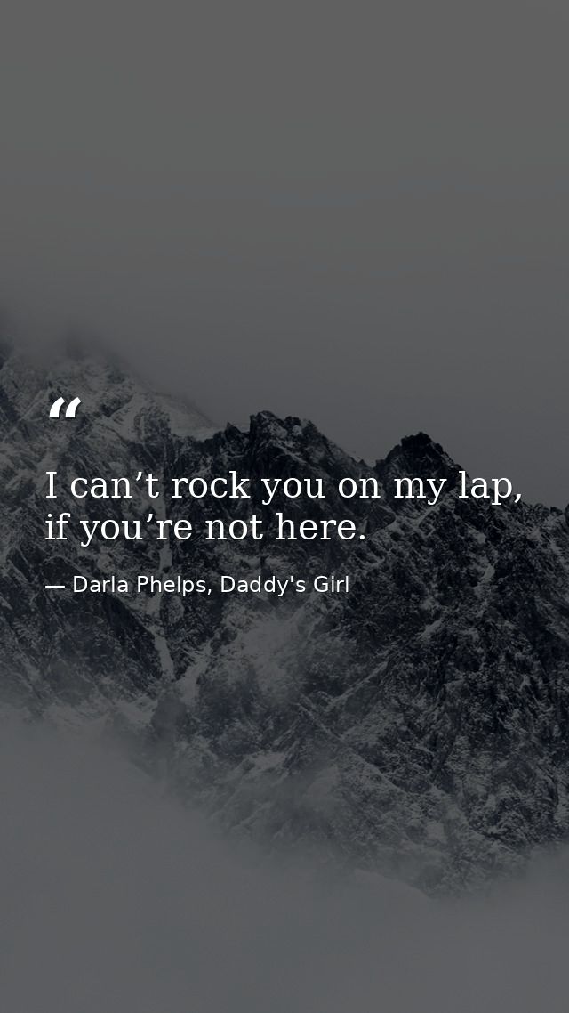 I can’t rock you on my lap, if you’re not here. — Darla Phelps, Daddy's Girl