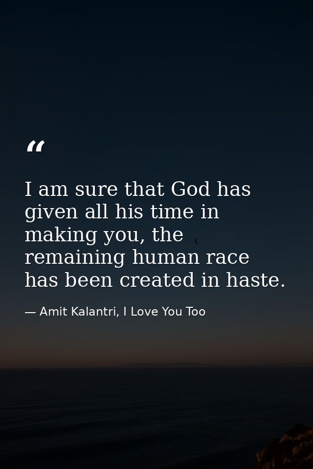 I am sure that God has given all his time in making you, the remaining human race has been created in haste. — Amit Kalantri, I Love You Too