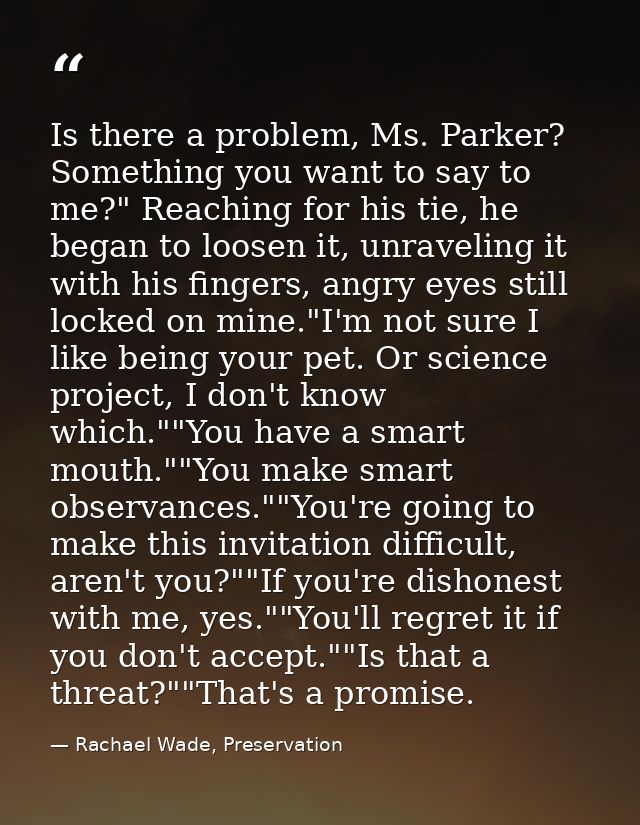 Is there a problem, Ms. Parker? Something you want to say to me?" Reaching for his tie, he began to loosen it, unravelin — Rachael Wade, Preservation