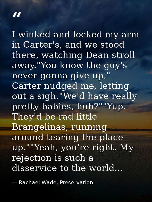 I winked and locked my arm in Carter's, and we stood there, watching Dean stroll away."You know the guy's never gonna gi — Rachael Wade, Preservation