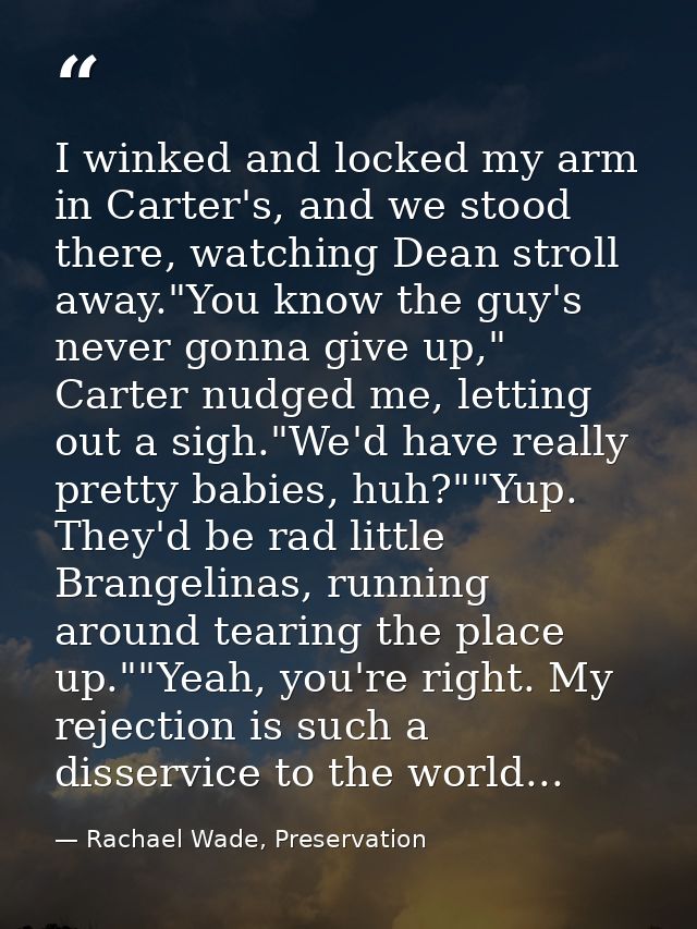 I winked and locked my arm in Carter's, and we stood there, watching Dean stroll away."You know the guy's never gonna gi — Rachael Wade, Preservation