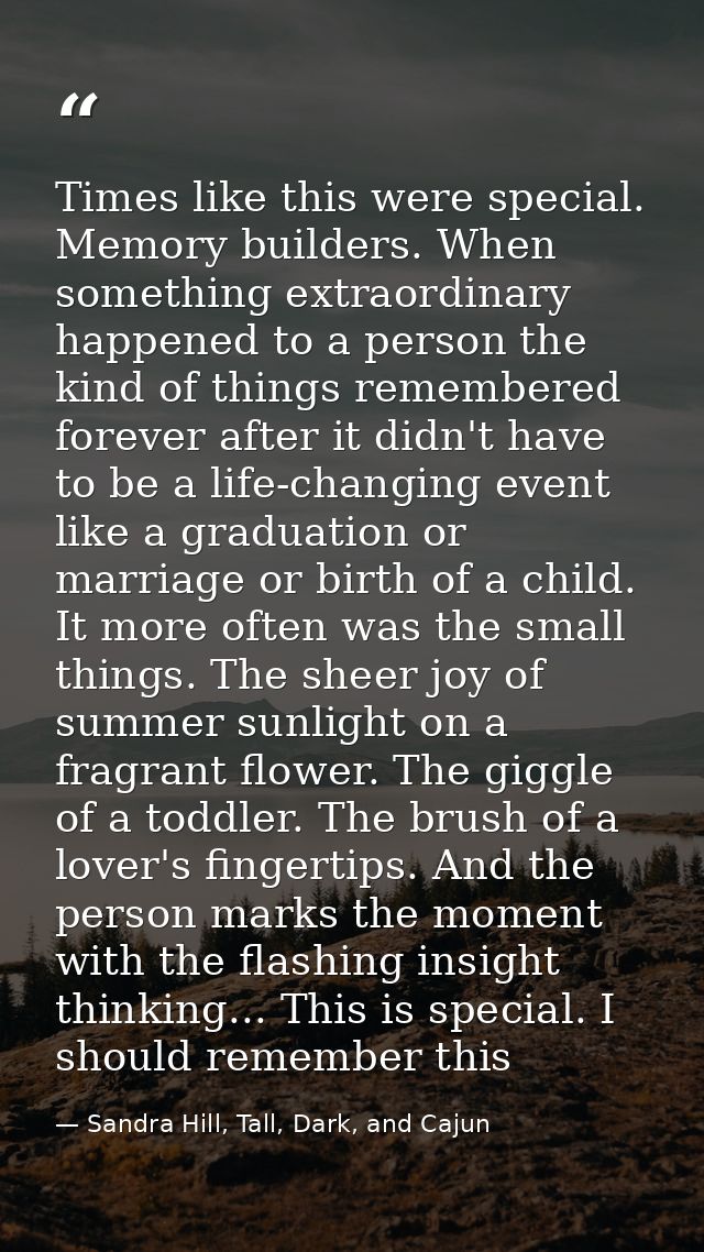 Times like this were special. Memory builders. When something extraordinary happened to a person the kind of things reme — Sandra Hill, Tall, Dark, and Cajun