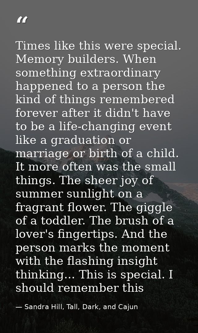 Times like this were special. Memory builders. When something extraordinary happened to a person the kind of things reme — Sandra Hill, Tall, Dark, and Cajun