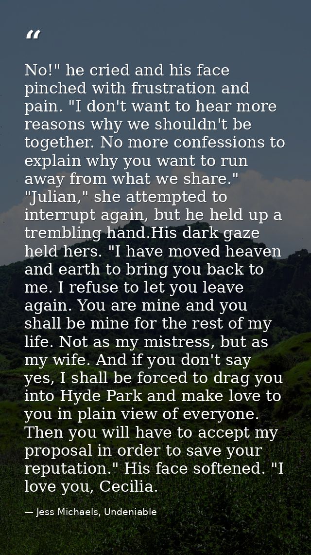 No!" he cried and his face pinched with frustration and pain. "I don't want to hear more reasons why we shouldn't be tog — Jess Michaels, Undeniable
