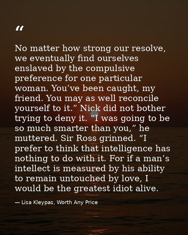 No matter how strong our resolve, we eventually find ourselves enslaved by the compulsive preference for one particular  — Lisa Kleypas, Worth Any Price
