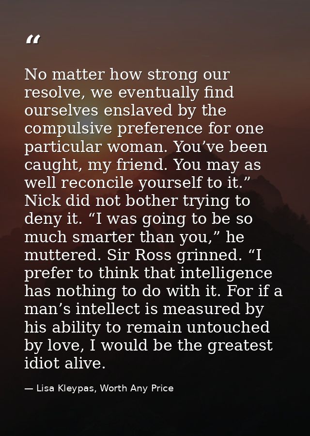 No matter how strong our resolve, we eventually find ourselves enslaved by the compulsive preference for one particular  — Lisa Kleypas, Worth Any Price