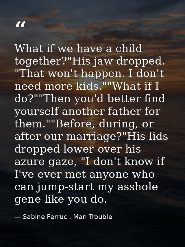 What if we have a child together?"His jaw dropped. "That won't happen. I don't need more kids.""What if I do?""Then you' — Sabine Ferruci, Man Trouble