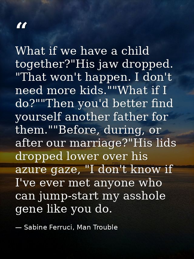 What if we have a child together?"His jaw dropped. "That won't happen. I don't need more kids.""What if I do?""Then you' — Sabine Ferruci, Man Trouble