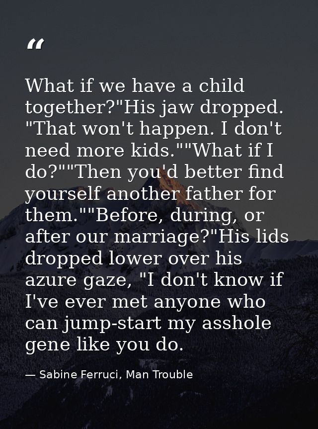 What if we have a child together?"His jaw dropped. "That won't happen. I don't need more kids.""What if I do?""Then you' — Sabine Ferruci, Man Trouble