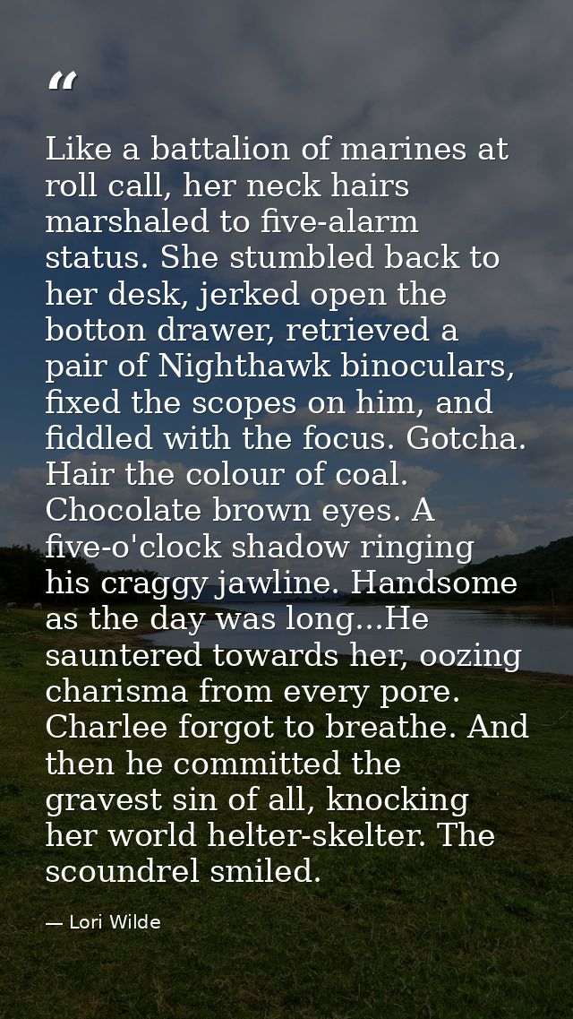 Like a battalion of marines at roll call, her neck hairs marshaled to five-alarm status. She stumbled back to her desk,  — Lori Wilde