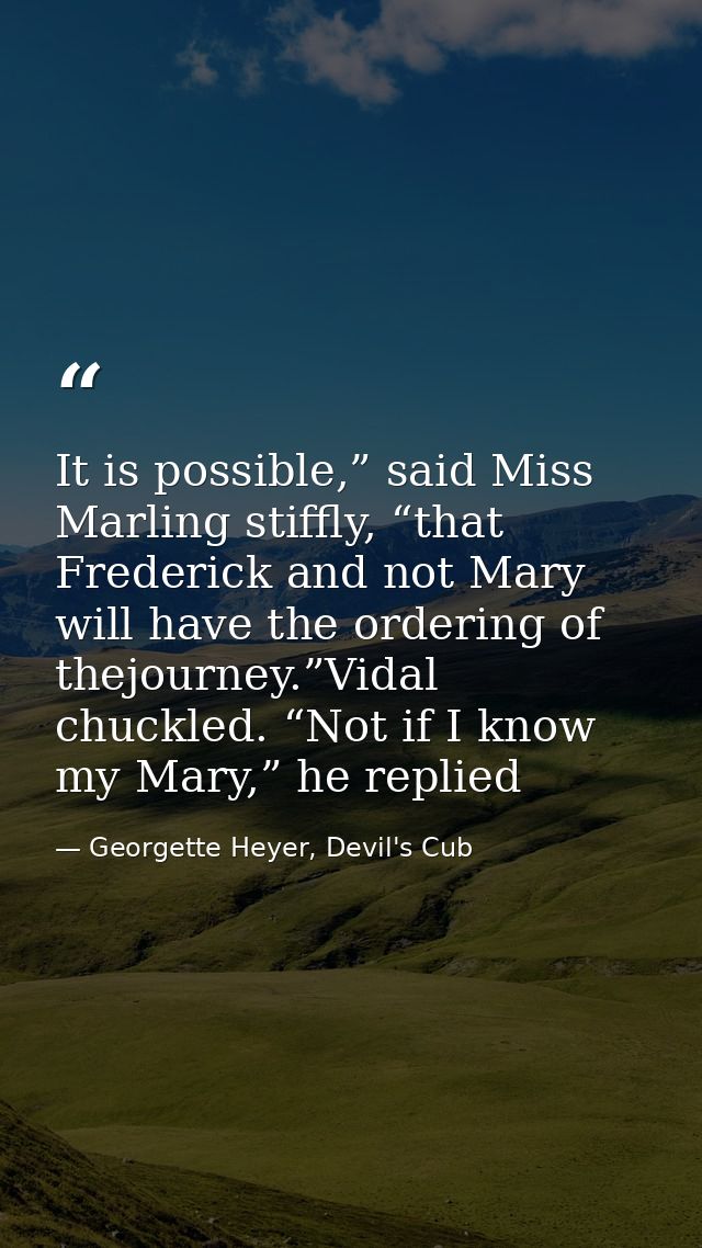 It is possible,” said Miss Marling stiffly, “that Frederick and not Mary will have the ordering of thejourney.”Vidal chu — Georgette Heyer, Devil's Cub
