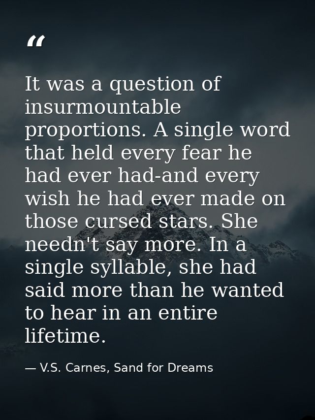 It was a question of insurmountable proportions. A single word that held every fear he had ever had-and every wish he ha — V.S. Carnes, Sand for Dreams