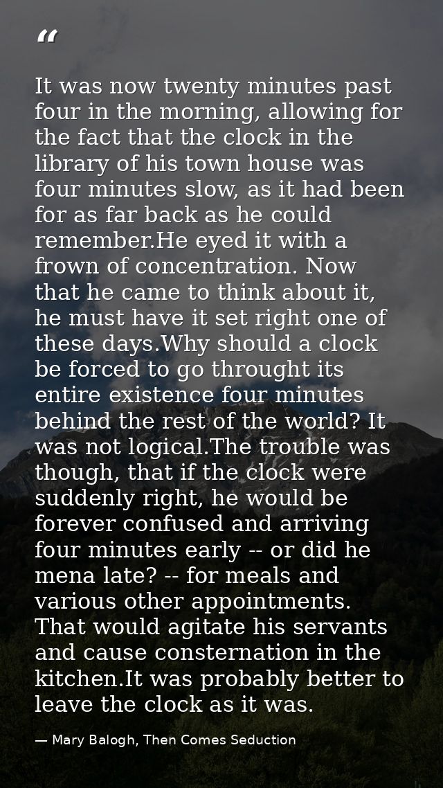 It was now twenty minutes past four in the morning, allowing for the fact that the clock in the library of his town hous — Mary Balogh, Then Comes Seduction