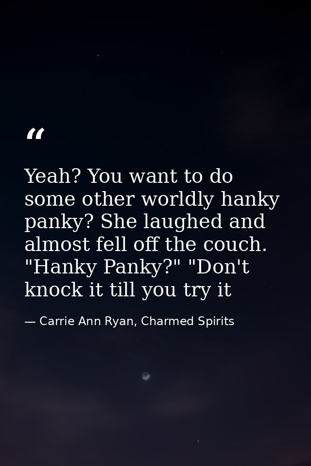 Yeah? You want to do some other worldly hanky panky? She laughed and almost fell off the couch. "Hanky Panky?" "Don't kn — Carrie Ann Ryan, Charmed Spirits