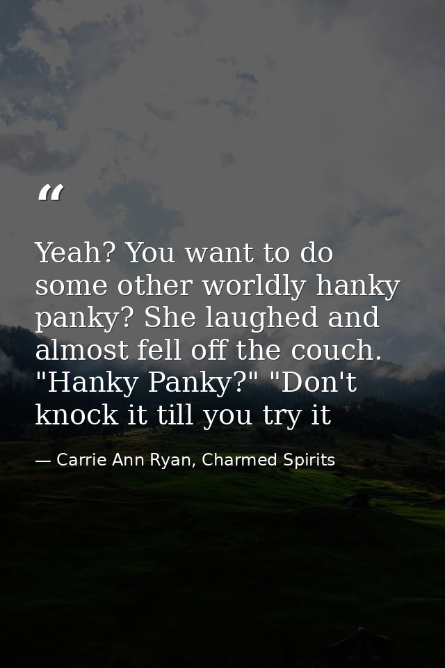Yeah? You want to do some other worldly hanky panky? She laughed and almost fell off the couch. "Hanky Panky?" "Don't kn — Carrie Ann Ryan, Charmed Spirits
